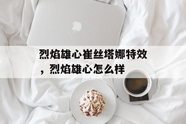 烈焰雄心崔丝塔娜特效，烈焰雄心怎么样