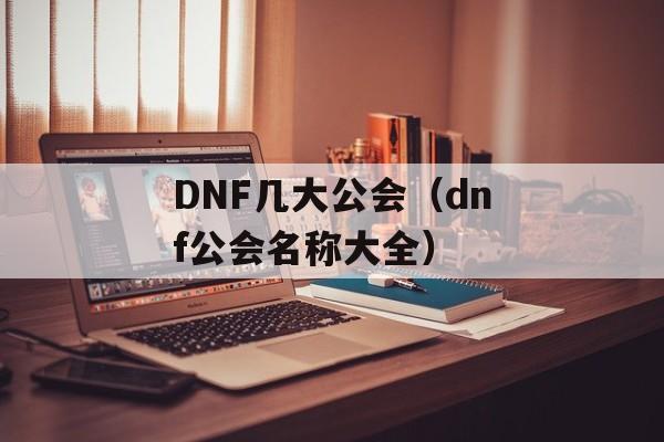 DNF几大公会（dnf公会名称大全）