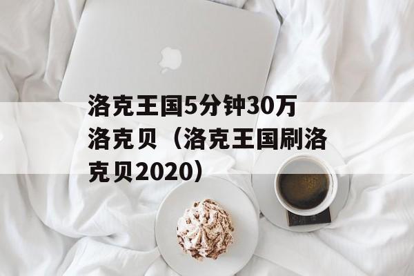 洛克王国5分钟30万洛克贝（洛克王国刷洛克贝2020）