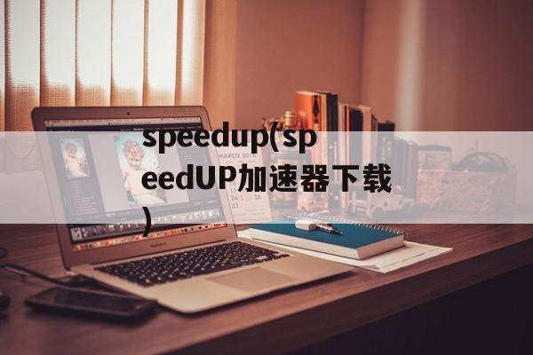 speedup(speedUP加速器下载)