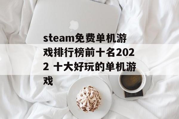 steam免费单机游戏排行榜前十名2022 十大好玩的单机游戏