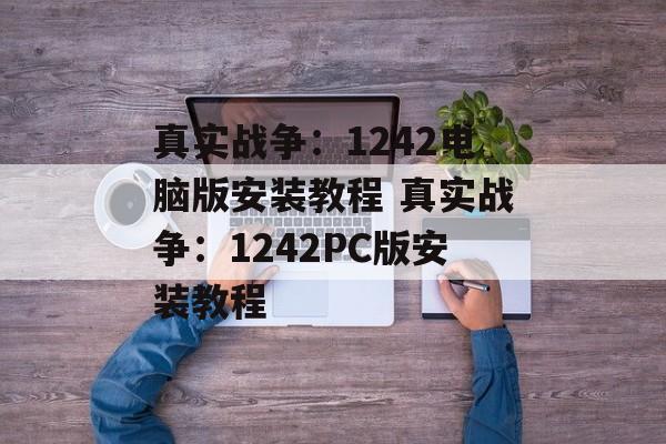 真实战争：1242电脑版安装教程 真实战争：1242PC版安装教程