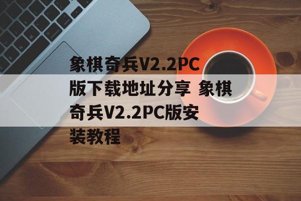 象棋奇兵V2.2PC版下载地址分享 象棋奇兵V2.2PC版安装教程