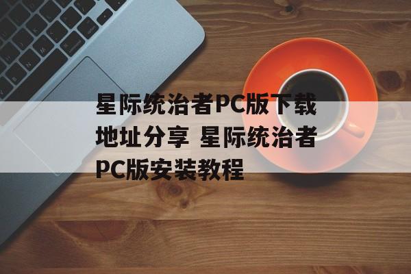 星际统治者PC版下载地址分享 星际统治者PC版安装教程