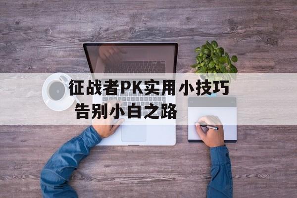 征战者PK实用小技巧 告别小白之路