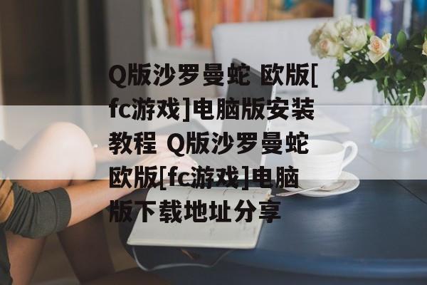 Q版沙罗曼蛇 欧版[fc游戏]电脑版安装教程 Q版沙罗曼蛇 欧版[fc游戏]电脑版下载地址分享