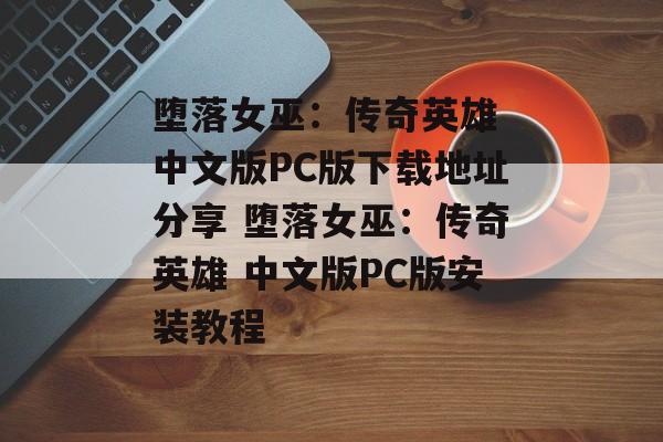 堕落女巫：传奇英雄 中文版PC版下载地址分享 堕落女巫：传奇英雄 中文版PC版安装教程