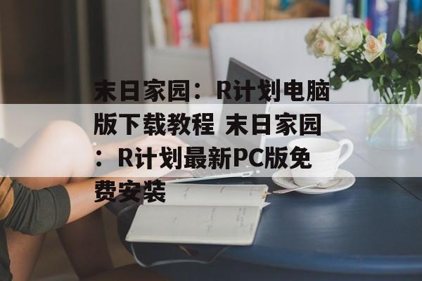 末日家园：R计划电脑版下载教程 末日家园：R计划最新PC版免费安装