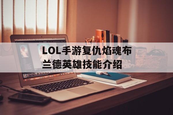 LOL手游复仇焰魂布兰德英雄技能介绍