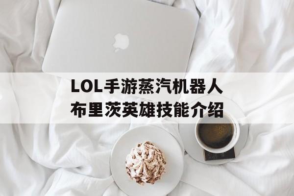 LOL手游蒸汽机器人布里茨英雄技能介绍