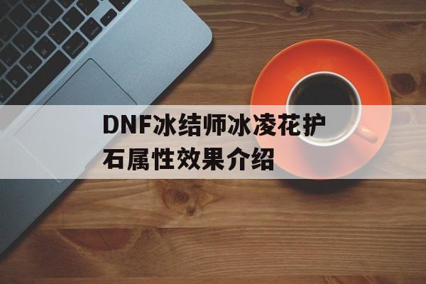 DNF冰结师冰凌花护石属性效果介绍