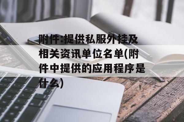 附件:提供私服外挂及相关资讯单位名单(附件中提供的应用程序是什么)