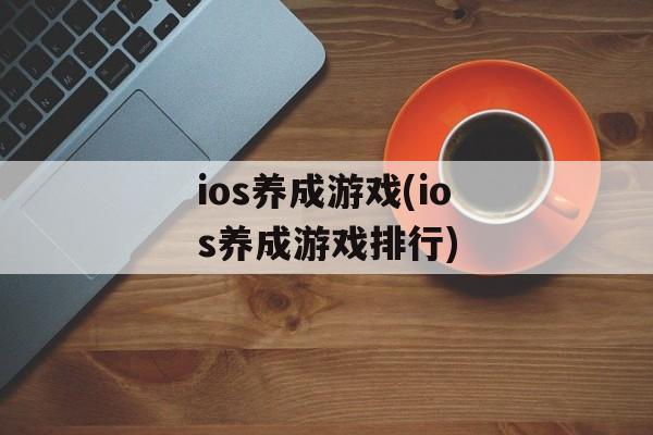 ios养成游戏(ios养成游戏排行)