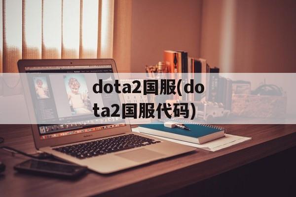 dota2国服(dota2国服代码)