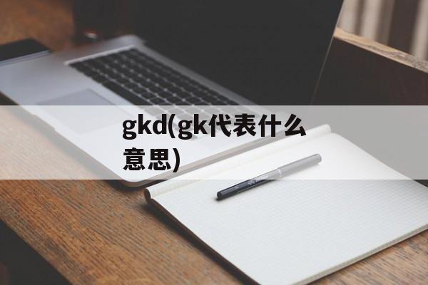 gkd(gk代表什么意思)