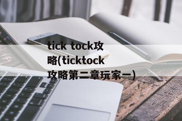 tick tock攻略(ticktock攻略第二章玩家一)