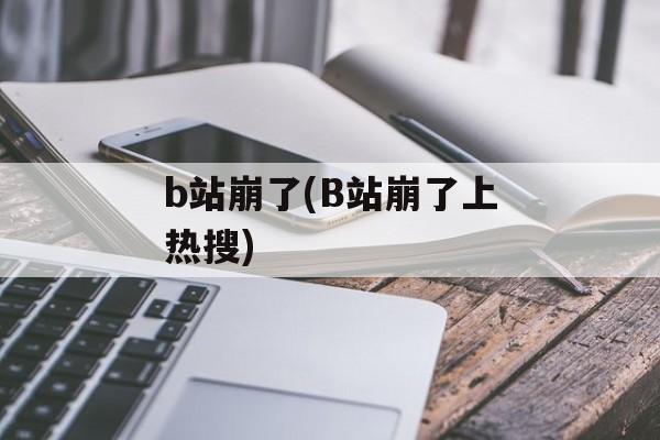 b站崩了(B站崩了上热搜)