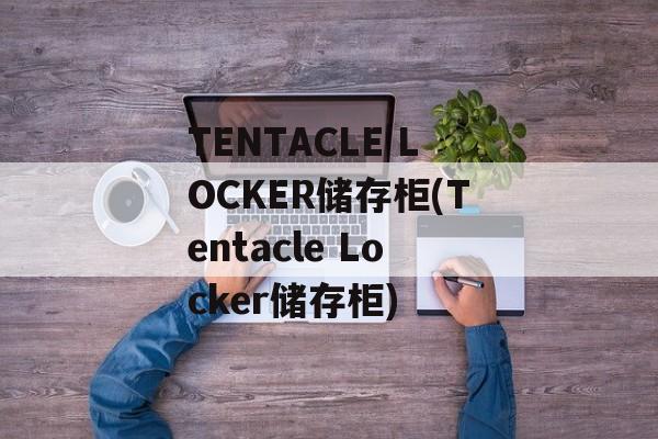 TENTACLE LOCKER储存柜(Tentacle Locker储存柜)