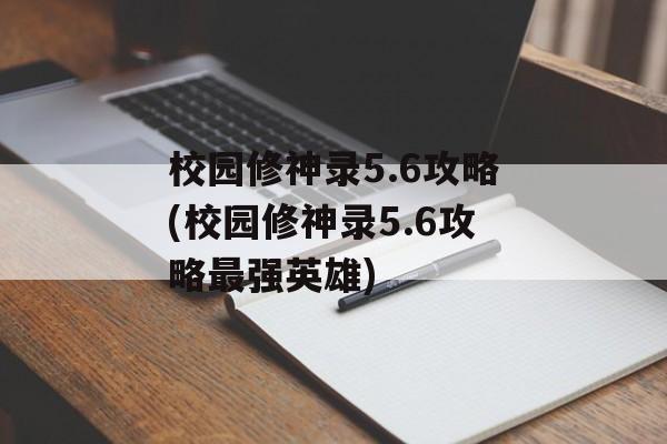 校园修神录5.6攻略(校园修神录5.6攻略最强英雄)