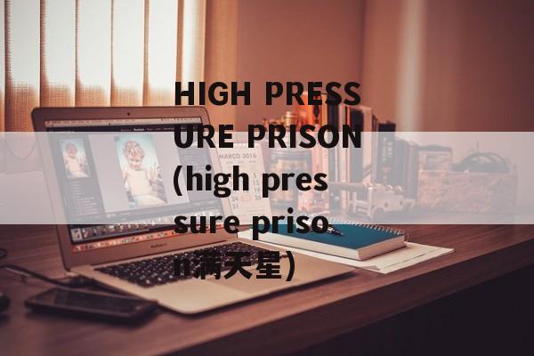 HIGH PRESSURE PRISON(high pressure prison满天星)