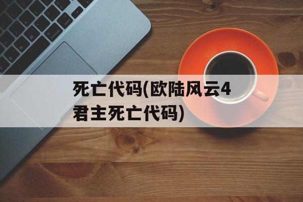 死亡代码(欧陆风云4君主死亡代码)