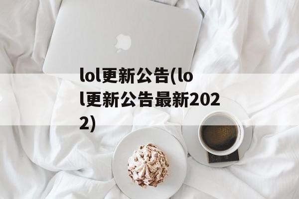 lol更新公告(lol更新公告最新2022)