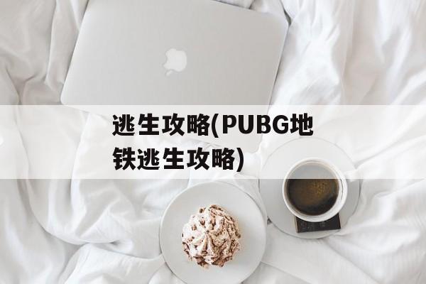 逃生攻略(PUBG地铁逃生攻略)