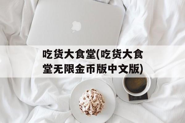 吃货大食堂(吃货大食堂无限金币版中文版)
