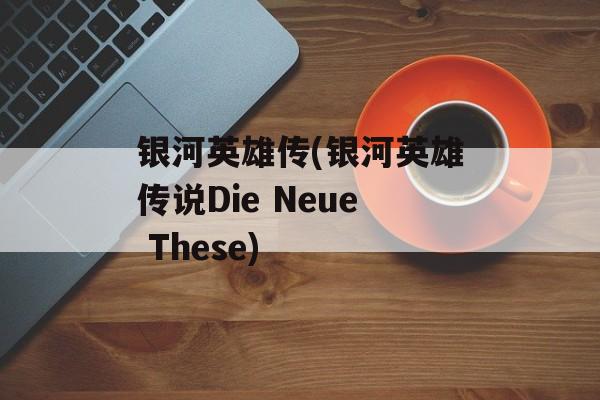 银河英雄传(银河英雄传说Die Neue These)