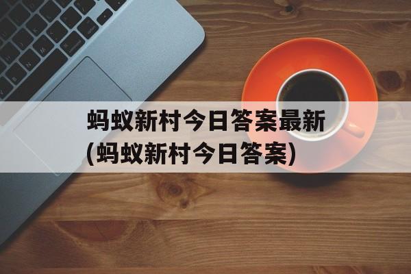 蚂蚁新村今日答案最新(蚂蚁新村今日答案)