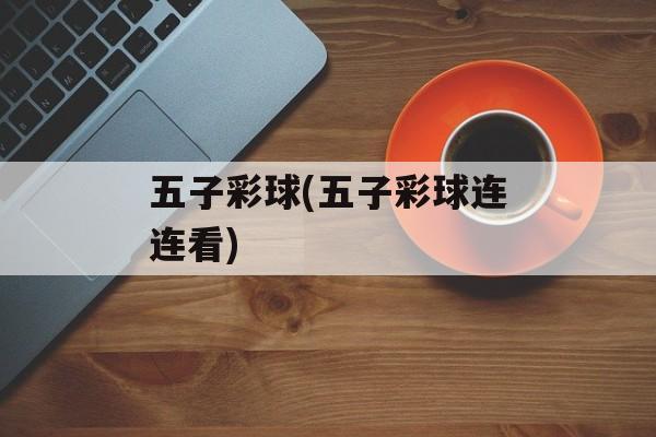 五子彩球(五子彩球连连看)