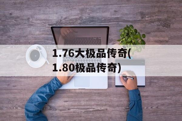 1.76大极品传奇(1.80极品传奇)