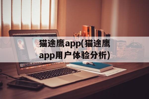 猫途鹰app(猫途鹰app用户体验分析)