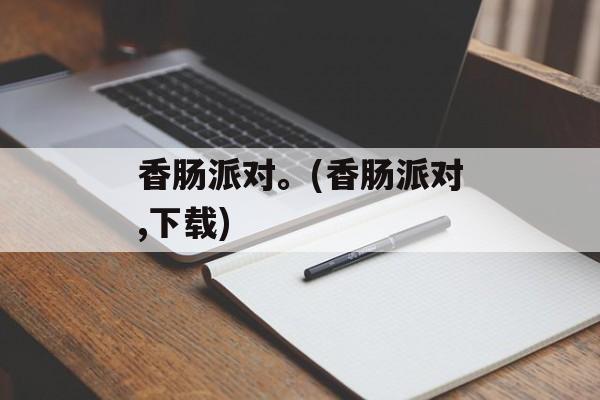 香肠派对。(香肠派对,下载)
