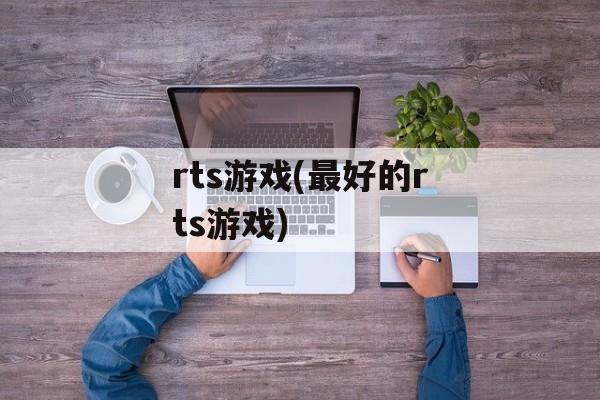 rts游戏(最好的rts游戏)