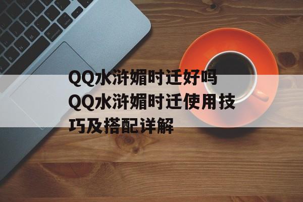 QQ水浒媚时迁好吗 QQ水浒媚时迁使用技巧及搭配详解