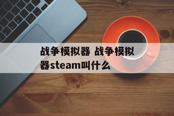 战争模拟器 战争模拟器steam叫什么