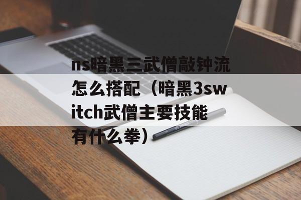 ns暗黑三武僧敲钟流怎么搭配（暗黑3switch武僧主要技能有什么拳）