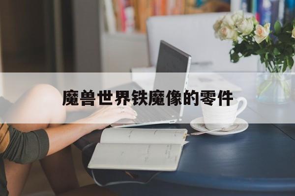 魔兽世界铁魔像的零件