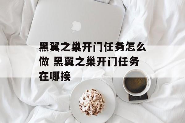 黑翼之巢开门任务怎么做 黑翼之巢开门任务在哪接