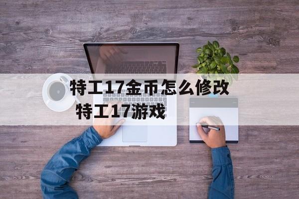 特工17金币怎么修改 特工17游戏