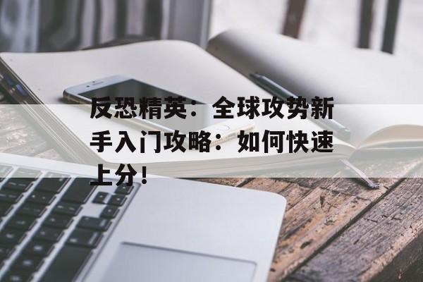 反恐精英：全球攻势新手入门攻略：如何快速上分！