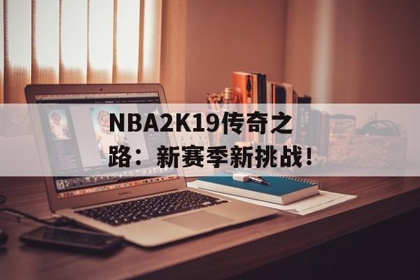 NBA2K19传奇之路：新赛季新挑战！