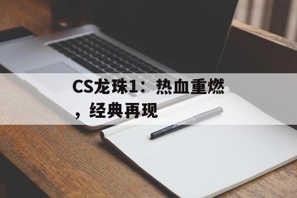 CS龙珠1：热血重燃，经典再现