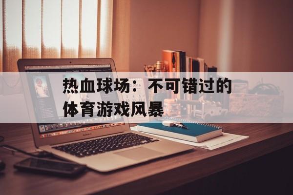 热血球场：不可错过的体育游戏风暴