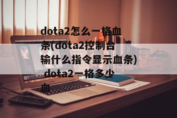 dota2怎么一格血条(dota2控制台输什么指令显示血条) dota2一格多少血