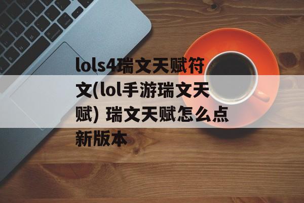 lols4瑞文天赋符文(lol手游瑞文天赋) 瑞文天赋怎么点新版本