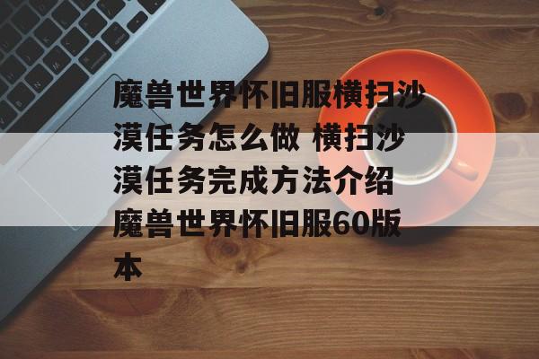 魔兽世界怀旧服横扫沙漠任务怎么做 横扫沙漠任务完成方法介绍 魔兽世界怀旧服60版本