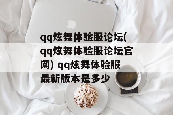 qq炫舞体验服论坛(qq炫舞体验服论坛官网) qq炫舞体验服最新版本是多少