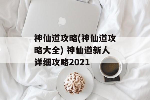 神仙道攻略(神仙道攻略大全) 神仙道新人详细攻略2021